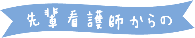 先輩看護師からのメッセージ